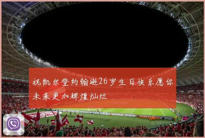 祝凯尔登约翰逊26岁生日快乐愿你未来更加辉煌灿烂